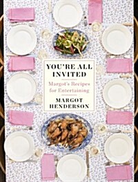 Youre All Invited : Margots Recipes for Entertaining (Hardcover)
