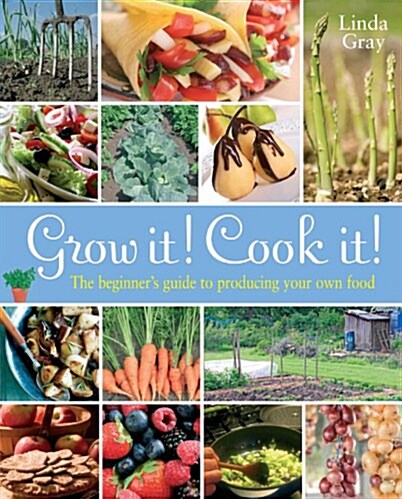 Grow It, Cook It! : The Beginners Guide to Producing Your Own Food (Paperback)