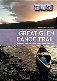 Great Glen Canoe Trail : A Complete Guide to Scotlands First Formal Canoe Trail (Paperback)