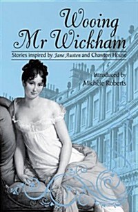 Wooing Mr. Wickham : Stories Inspired by Jane Austen and Chawton House (Paperback)