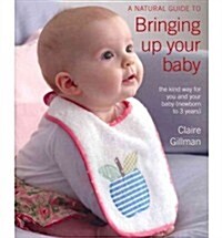 A Natural Guide to Bringing Up Your Baby : The Kind Way for You, Your Baby (0-3) and the Environment (Paperback)