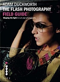 The Flash Photography Field Guide : Shaping the Light to Suit Your Photographs (Paperback)