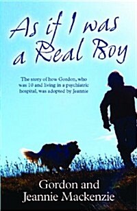 As If I Was a Real Boy : The Story of How Gordon, Who Was 10 and Living in a Psychiatric Hospital, Was Adopted by Jeannie (Paperback)