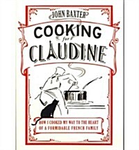 Cooking for Claudine: How I Cooked My Way into the Heart of a Formidable French Family (Paperback)