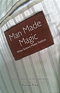 Man Made Magic - When Science Meets Fashion: The Story of Nylon and Man-Made Textiles in Fashion (Paperback)