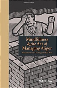 Mindfulness & the Art of Managing Anger : Meditations on Clearing the Red Mist (Hardcover)