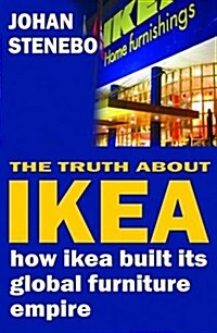 The Truth About IKEA : How IKEA Built Its Global Furniture Empire (Paperback)