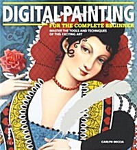 Digital Painting for the Complete Beginner : Master the Tools and Techniques of This Exciting Art (Paperback)