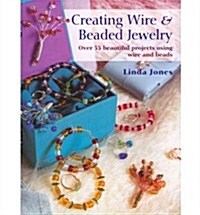 Creating Wire and Beaded Jewelry : Over 35 Beautiful Projects Using Wire and Beads (Paperback)