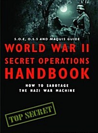 World War II Secret Operations Handbook : How to Sabotage the Nazi War Machine (Paperback)