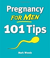 Pregnancy for Men: 101 Tips (Paperback)