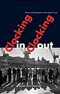 Clocking In Clocking Out : Poems and Photographs on the Subject of Work (Paperback)