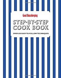 Good Housekeeping Step-by-Step Cookbook : Over 650 Easy-To-Follow Techniques (Hardcover)