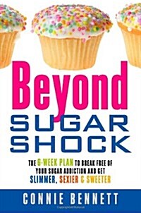 Beyond Sugar Shock : The 6-week Plan to Break Free of Your Sugar Addiction and Get Slimmer, Sexier & Sweeter (Paperback)