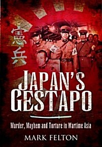 Japans Gestapo: Murder, Mayhem and Torture in Wartime Asia (Paperback)