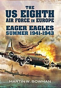 US Eighth Air Force in Europe: Eager Eagles: Summer 1941-1943 (Hardcover)