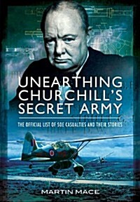 Unearthing Churchills Secret Army: The Official List of SOE  Casualties and their Stories (Hardcover)