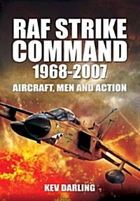 RAF Strike Command 1968 -2007 : Aircraft, Men and Action (Hardcover)