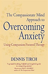 The Compassionate Mind Approach to Overcoming Anxiety : Using Compassion-focused Therapy (Paperback)