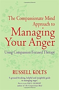 The Compassionate Mind Approach to Managing Your Anger : Using Compassion-focused Therapy (Paperback)