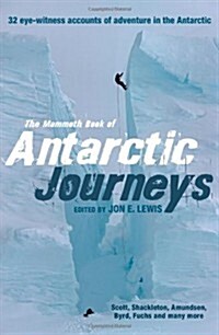 The Mammoth Book of Antarctic Journeys : 32 Eye-witness Accounts of Adventure in the Antarctic (Paperback)