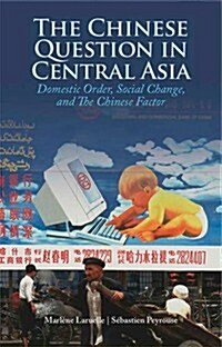 The Chinese Question in Central Asia : Domestic Order, Social Change, and the Chinese Factor (Hardcover)