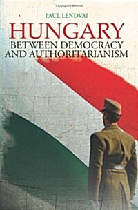 Hungary : Between Democracy and Authoritarianism (Hardcover)
