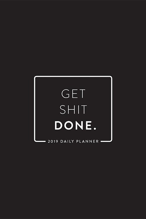 2019 Daily Planner; Get Shit Done: 6x9 Personal Planner (Paperback)