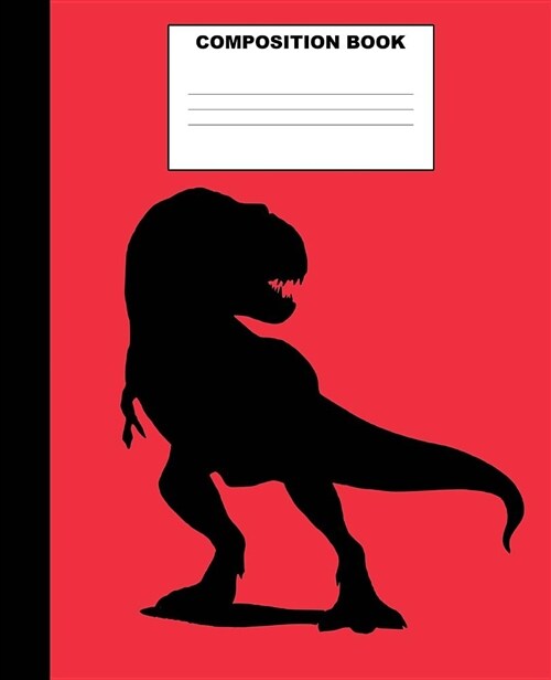 T-Rex Composition Book: T-Rex Composition Notebook. 132 Pages Wide Ruled 7.5x9.25. T-Rex Notebook Dinosaur Notebook Journal (Paperback)