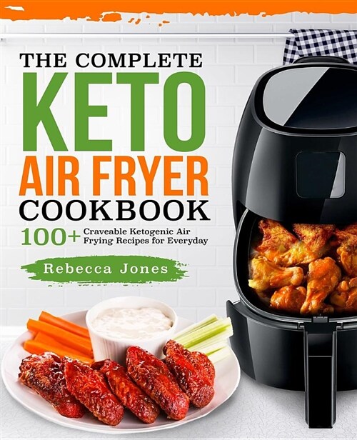 The Complete Keto Air Fryer Cookbook: 100+ Craveable Ketogenic Air Frying Recipes for Everyday (Paperback)