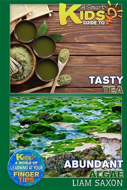 A Smart Kids Guide to Tasty Tea and Abundant Algae: A World of Learning at Your Fingertips (Paperback)