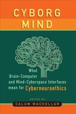 Cyborg Mind : What Brain-Computer and Mind-Cyberspace Interfaces Mean for Cyberneuroethics (Hardcover)