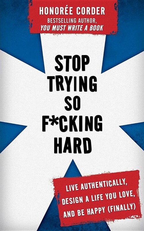 Stop Trying So F*cking Hard: Live Authentically, Design a Life You Love, and Be Happy (Finally) (Paperback)