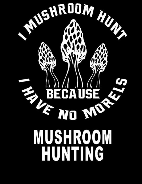 Mushroom Hunting: Idaho Mushroom Hunting Mycelium Morel Mushroom Kit Journal 8.5x11 200 Pages College Ruled (Paperback)