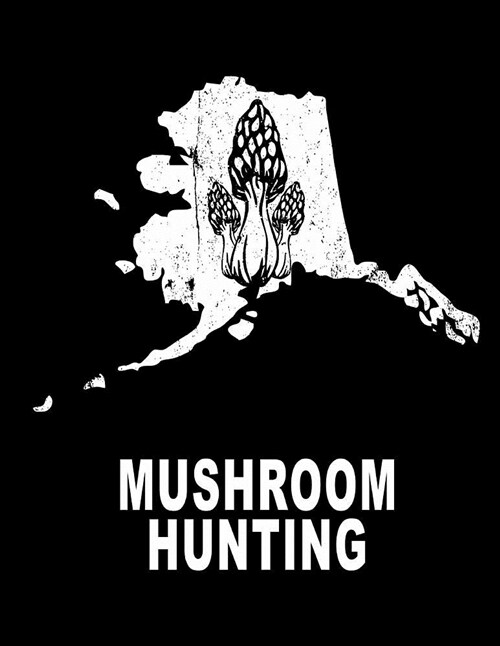 Mushroom Hunting: Alaska Wild Morel Mushrooms Book Journal 8.5x11 200 Pages College Ruled (Paperback)