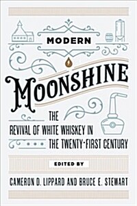 Modern Moonshine: The Revival of White Whiskey in the Twenty-First Century (Paperback)