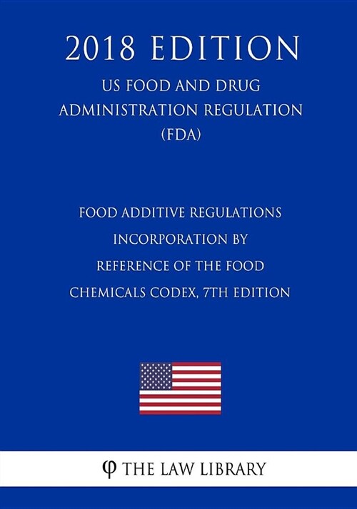 Food Additive Regulations - Incorporation by Reference of the Food Chemicals Codex, 7th Edition (Us Food and Drug Administration Regulation) (Fda) (20 (Paperback)