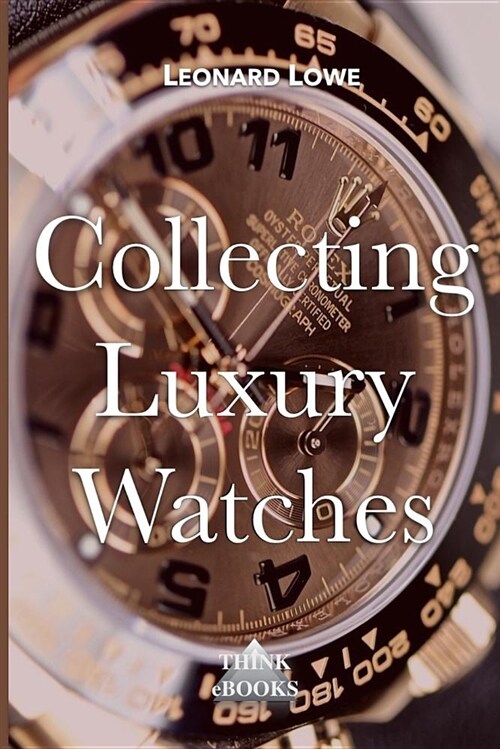 Collecting Luxury Watches (Color): Rolex, Omega, Panerai, the World of Luxury Watches (Paperback)