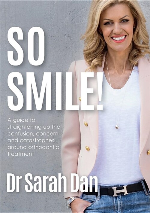 So Smile!: A Guide to Straightening Up the Confusion, Concern and Catastrophes Around Orthodontic Treatment (Paperback)