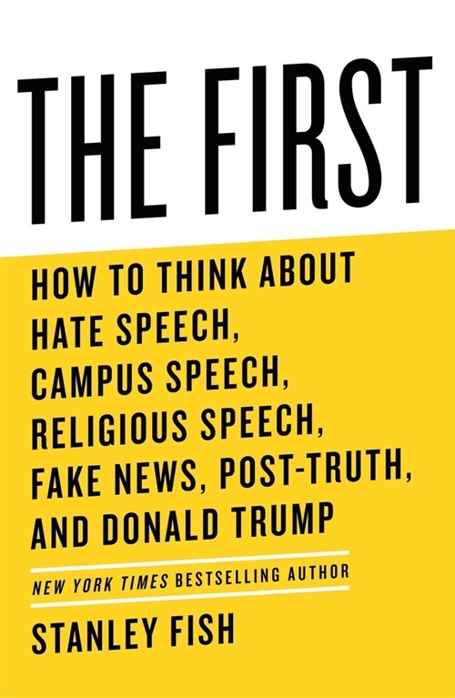 The First: How to Think about Hate Speech, Campus Speech, Religious Speech, Fake News, Post-Truth, and Donald Trump (Hardcover)