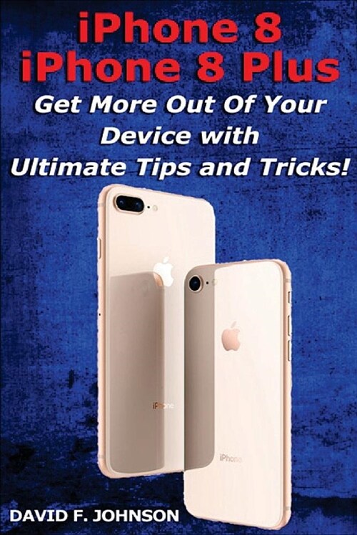 iPhone 8 and iPhone 8 Plus - Get More Out of Your Device with Tips and Tricks (Paperback)