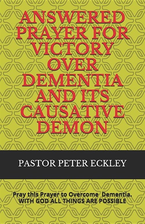 Answered Prayer for Victory Over Dementia and Its Causative Demon: Pray This Prayer to Overcome Dementia. with God All Things Are Possible (Paperback)