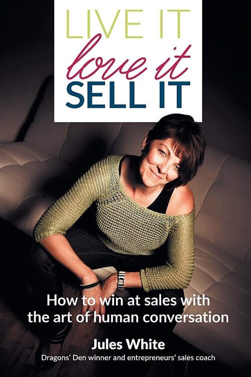 Live It, Love It, Sell It: How to Win at Sales with the Art of Human Conversation (Paperback)