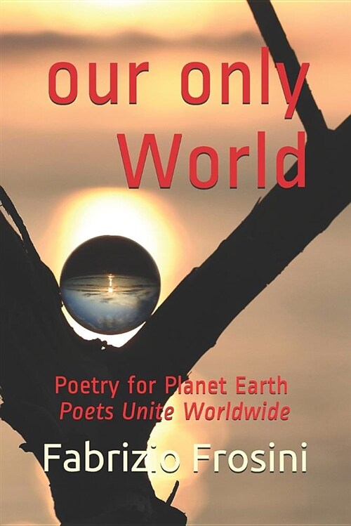 Our Only World: Poetry for Planet Earth - Poets Unite Worldwide (Paperback)