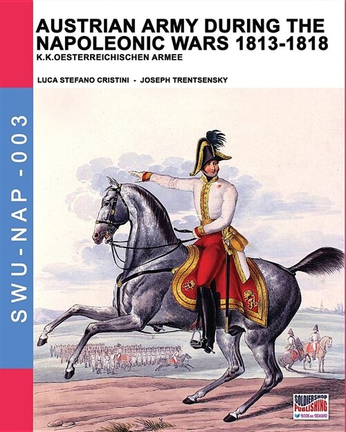 Austrian Army During the Napoleonic Wars 1813-1818: K.K.Oesterreichischen Armee (Paperback)