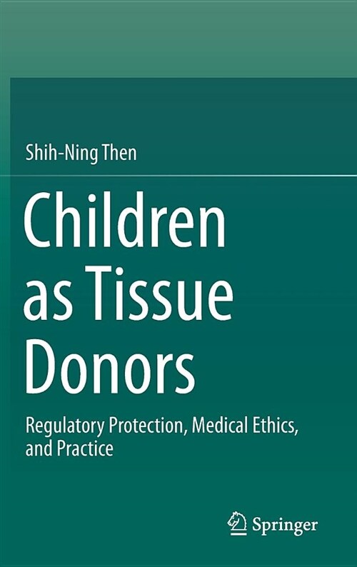 Children as Tissue Donors: Regulatory Protection, Medical Ethics, and Practice (Hardcover, 2018)