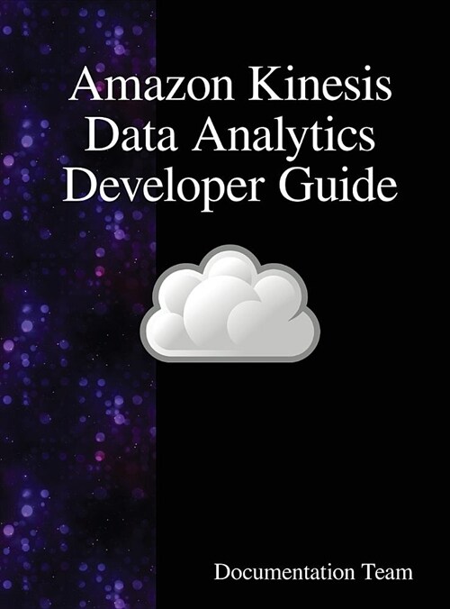 Amazon Kinesis Data Analytics Developer Guide (Hardcover)