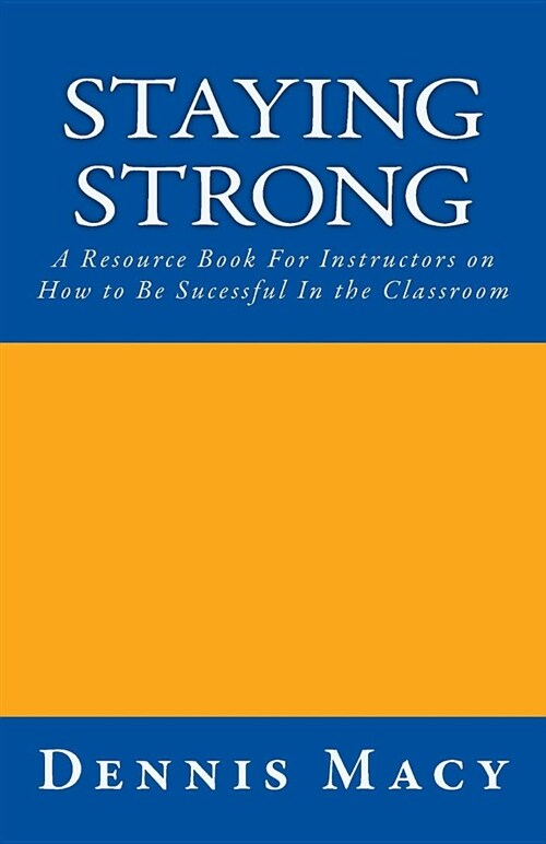 Staying Strong: A Resource Book for Instructors on How to Be Successful in the Classroom (Paperback)