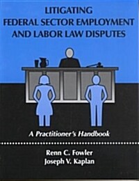 Litigating Federal Sector Employment and Labor Law Disputes (Paperback)