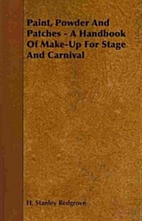 Paint, Powder and Patches - A Handbook of Make-Up for Stage and Carnival (Paperback)